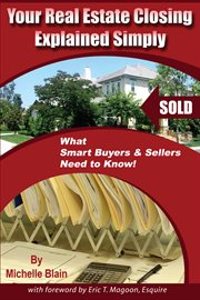 Your real estate closing explained simply what smart buyers & sellers need to know cover image