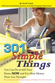 301 simple things you can do to sell your home now and for more money than you thought: how to inexpensively reorganize, stage, and prepare your home cover image