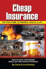 Cheap Insurance For Your Home, Automobile, Health, & Life How To Save Thousands While Getting Good Coverage cover image