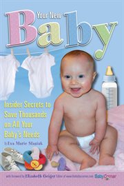 Your new baby insider secrets to save thousands on all your baby's needs /  by Eva Marie Stasiak cover image