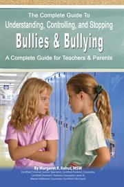 The complete guide to understanding, controlling, and stopping bullies & bullying a complete guide for teachers & parents cover image
