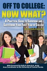 Off to college now what? a practical guide to surviving and succeeding your first year of college cover image
