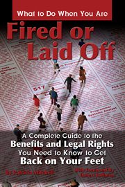 What to do when you are fired or laid off a complete guide to the benefits and legal rights you need to know to get back on your feet cover image
