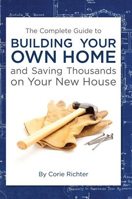 Cover image for The Complete Guide to Building Your Own Home and Saving Thousands on Your New House