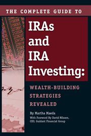 The Complete Guide to IRAs & IRA Investing Wealth-Building Strategies Revealed cover image