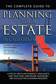 The Complete Guide to Planning Your Estate In California A Step-By-Step Plan to Protect Your Assets, Limit Your Taxes, and Ensure Your Wishes Are Fulfilled for California Residents cover image