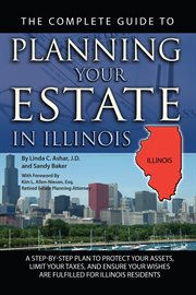 The Complete Guide to Planning Your Estate In Illinois A Step-By-Step Plan to Protect Your Assets, Limit Your Taxes, and Ensure Your Wishes Are Fulfilled for Illinois Residents cover image