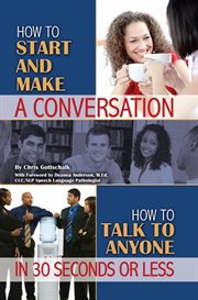 How to start and make a conversation how to talk to anyone in 30 seconds or less cover image