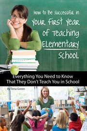How to be successful in your first year of teaching elementary school everything you need to know that they don't teach you in school cover image