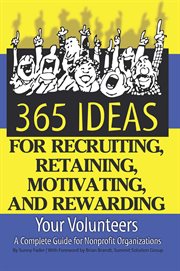 365 ideas for recruiting, retaining, motivating, and rewarding your volunteers a complete guide for nonprofit organizations cover image