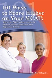 101 ways to score higher on your MCAT what you need to know about the Medical College Admission Test explained simply cover image