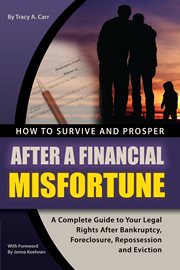 How to survive and prosper after a financial misfortune a complete guide to your legal rights after bankruptcy, foreclosure, repossession, and eviction cover image