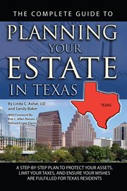 The Complete Guide to Planning Your Estate In Texas A Step-By-Step Plan to Protect Your Assets, Limit Your Taxes, and Ensure Your Wishes Are Fulfilled for Texas Residents cover image