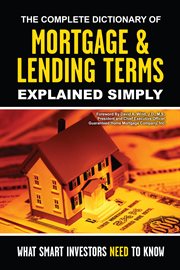 The complete dictionary of mortgage & lending terms explained simply what smart investors need to know cover image