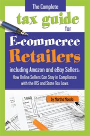 The complete tax guide for E-commerce retailers including Amazon and eBay sellers how online sellers can stay in compliance with the IRS and state tax laws cover image