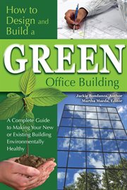 How to design and build a green office building a complete guide to making your new or existing building environmentally healthy cover image
