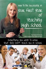 How to be successful in your first year of teaching high school everything you need to know that they don't teach you in school cover image