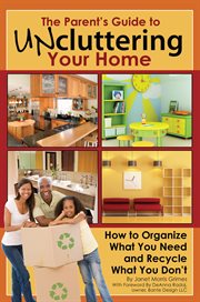 The parent's guide to uncluttering your home how to organize what you need and recycle what you don't cover image
