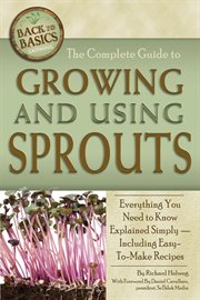 The complete guide to growing and using sprouts everything you need to know explained simply--including easy-to-make recipes cover image