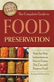 The Complete Guide to Food Preservation Step-by-Step Instructions on How to Freeze, Dry, Can, and Preserve Food cover image