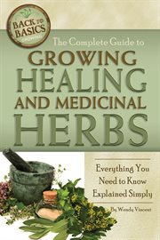 The Complete Guide to Growing Healing and Medicinal Herbs Everything You Need to Know Explained Simply cover image