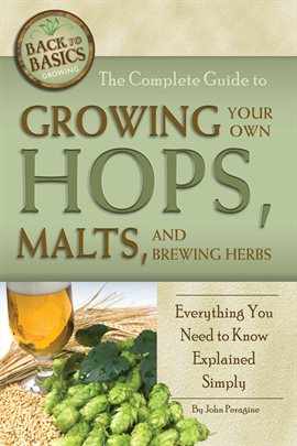 Cover image for The Complete Guide to Growing Your Own Hops, Malts, and Brewing Herbs