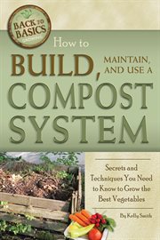 How to build, maintain, and use a compost system secrets and techniques you need to know to grow the best vegetables cover image