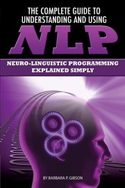 The Complete Guide to Understanding and Using NLP Neuro-Linguistic Programming Explained Simply cover image