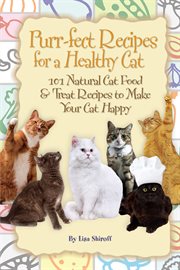 Purr-fect recipes for a healthy cat 101 natural cat food &treat recipes to make your cat happy cover image