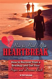 How to heal after heartbreak how to recover from a breakup and get your hopes and dreams back cover image