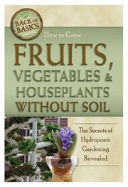 How to grow fruits, vegetables & houseplants without soil the secrets of hydroponic gardening revealed cover image