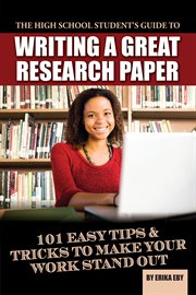The high school student's guide to writing a great research paper 101 easy tips & tricks to make your work stand out cover image
