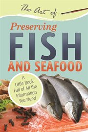 The art of preserving fish and seafood a little book full of all the information you need cover image