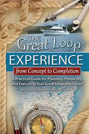 The Great Loop experience--from concept to completion a practical guide for planning, preparing, and executing your Great Loop adventure cover image