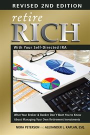 Retire rich with your self-directed IRA: what your broker & banker don't want you to know about managing your own retirement investments cover image