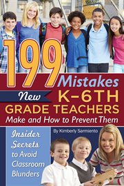 199 mistakes new K-6th grade teachers make and how to prevent them: insider secrets to avoid classroom blunders cover image