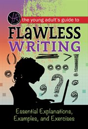 The young adult's guide to flawless writing. Essential Explanations, Examples, and Exercises cover image