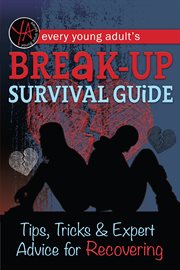 Every Young Adult's Break-Up Survival Guide : Tips, Tricks & Expert Advice for Recovering cover image