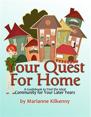 Your quest for home: a guidebook to find the ideal community for your later years cover image