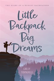 Little Backpack Big Dreams : The Diary of a Budget Backpacker cover image