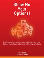 Show me your options!. The Guide to Complete Confidence for Every Stock and Options Trader Seeking Consistent, Predictable cover image