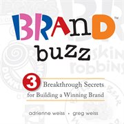 Brand buzz : 3 breakthrough secrets for building a winning brand cover image