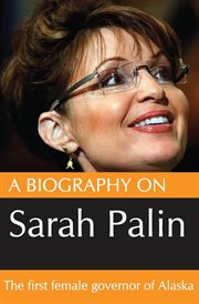 A biography on sarah palin. The first female Govenor of Alaska cover image