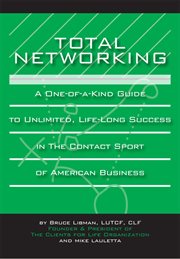 Total networking: a one-of-a-kind guide to unlimited, life-long success in the contact sport of American business cover image