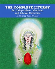 The complete liturgy for independent, mystical and liberal catholics cover image