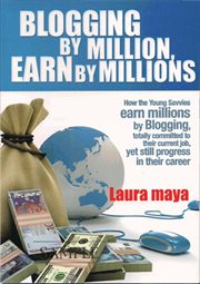Blogging by million, earn by millions: how the young savvies earn millions by blogging, totally committed to their current job, yet still progress in their career cover image