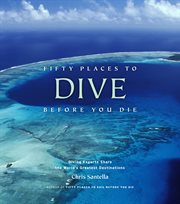 Fifty places to dive before you die : diving experts share the world's greatest destinations cover image