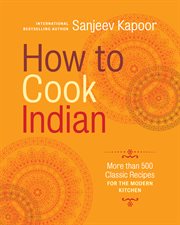 How to cook Indian : more than 500 classic recipes for the modern kitchen cover image