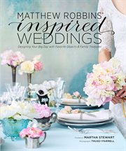 Matthew Robbins' inspired weddings : designing your big day with favorite objects & family treasures cover image