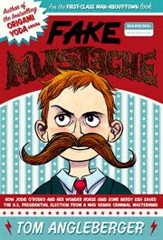 Fake mustache : or, how Jodie O'Rodeo and her wonder horse (and some nerdy guy) saved the U.S. Presidential election from a mad genius criminal mastermind cover image